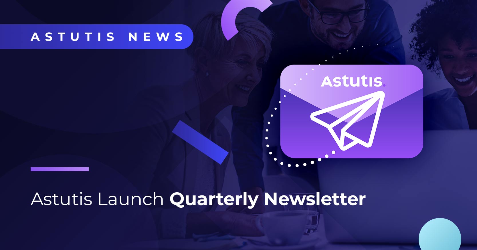 Astutis Launch Quarterly Newsletter Image