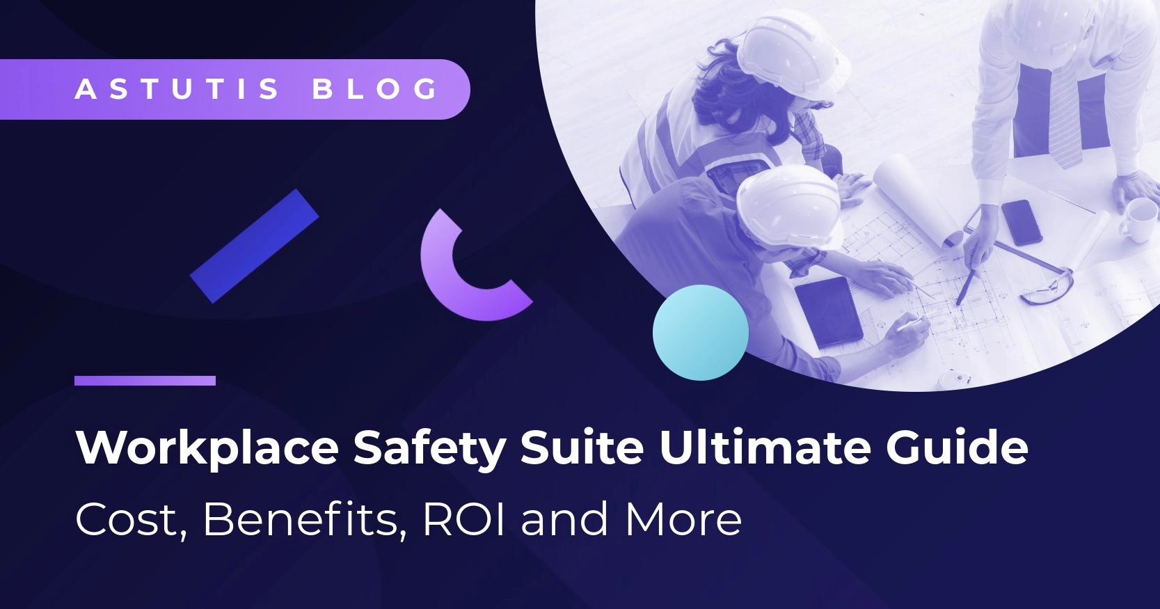 Astutis Workplace Safety Suite Ultimate Guide | Cost, Benefits, ROI and More Image