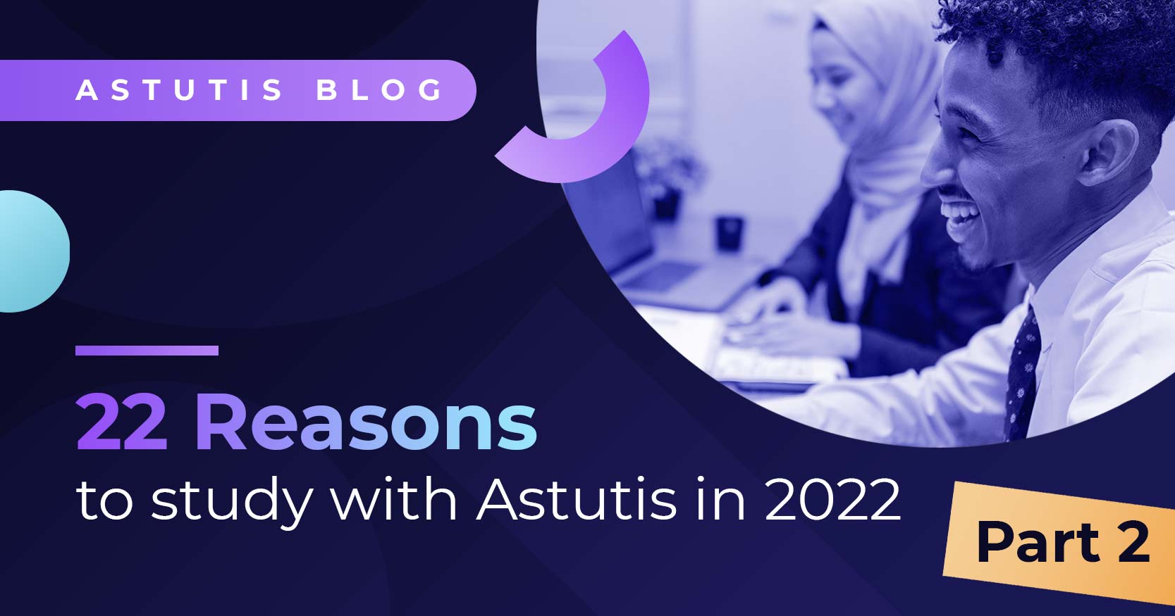 22 Reasons to study with Astutis in 2022: Part Two Image