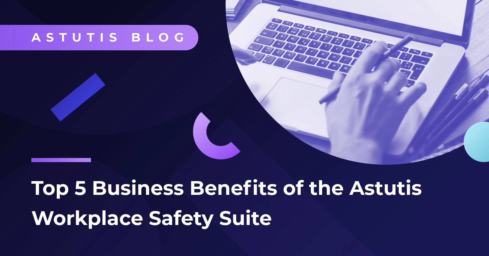 Top 5 Business Benefits of the Astutis Workplace Safety Suite Image